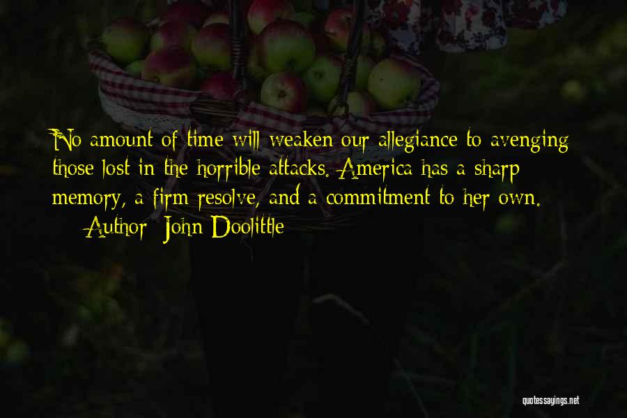 John Doolittle Quotes: No Amount Of Time Will Weaken Our Allegiance To Avenging Those Lost In The Horrible Attacks. America Has A Sharp