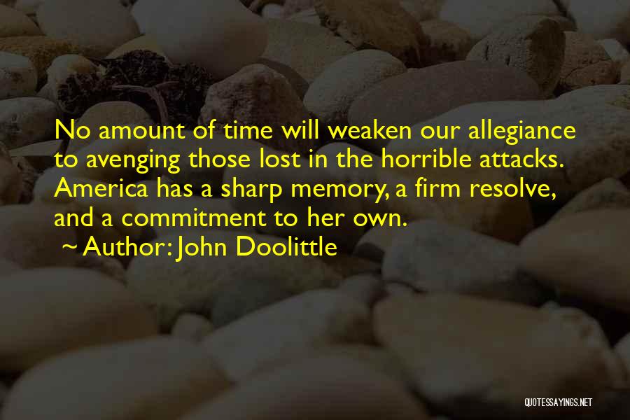John Doolittle Quotes: No Amount Of Time Will Weaken Our Allegiance To Avenging Those Lost In The Horrible Attacks. America Has A Sharp
