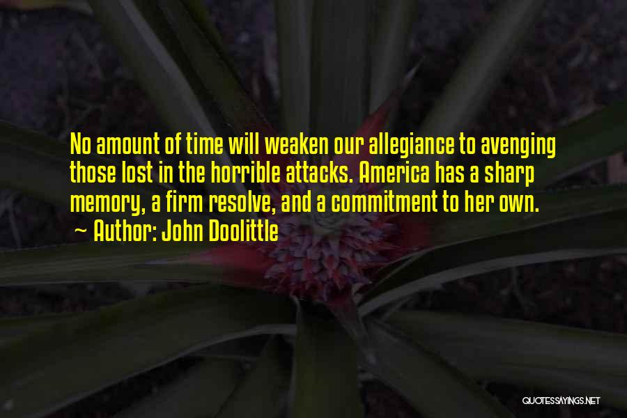 John Doolittle Quotes: No Amount Of Time Will Weaken Our Allegiance To Avenging Those Lost In The Horrible Attacks. America Has A Sharp