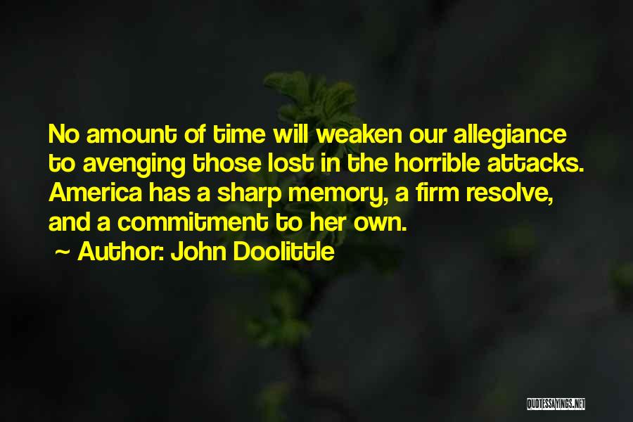 John Doolittle Quotes: No Amount Of Time Will Weaken Our Allegiance To Avenging Those Lost In The Horrible Attacks. America Has A Sharp