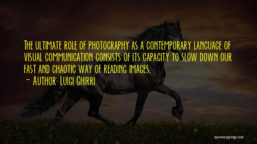 Luigi Ghirri Quotes: The Ultimate Role Of Photography As A Contemporary Language Of Visual Communication Consists Of Its Capacity To Slow Down Our