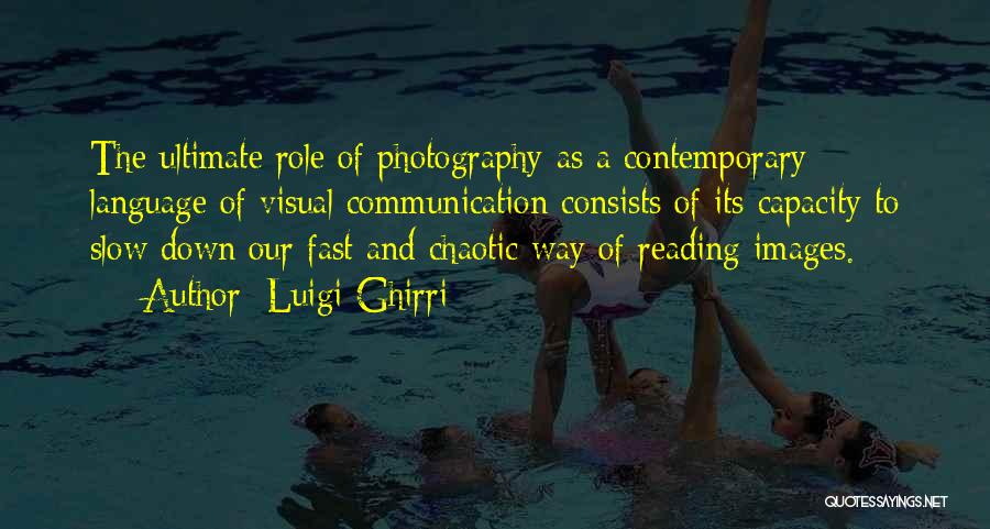 Luigi Ghirri Quotes: The Ultimate Role Of Photography As A Contemporary Language Of Visual Communication Consists Of Its Capacity To Slow Down Our
