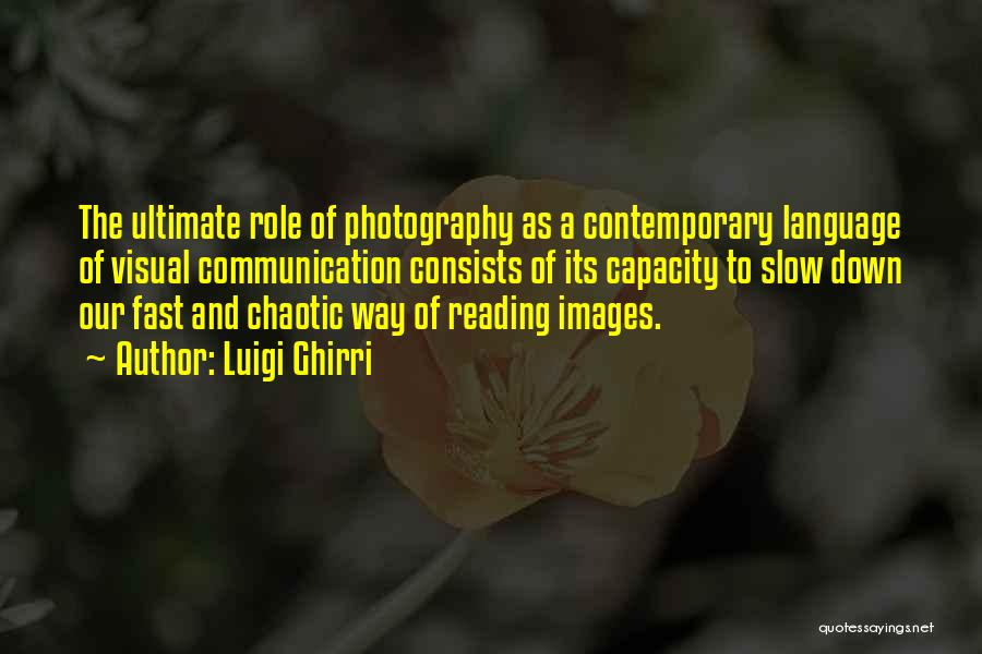 Luigi Ghirri Quotes: The Ultimate Role Of Photography As A Contemporary Language Of Visual Communication Consists Of Its Capacity To Slow Down Our