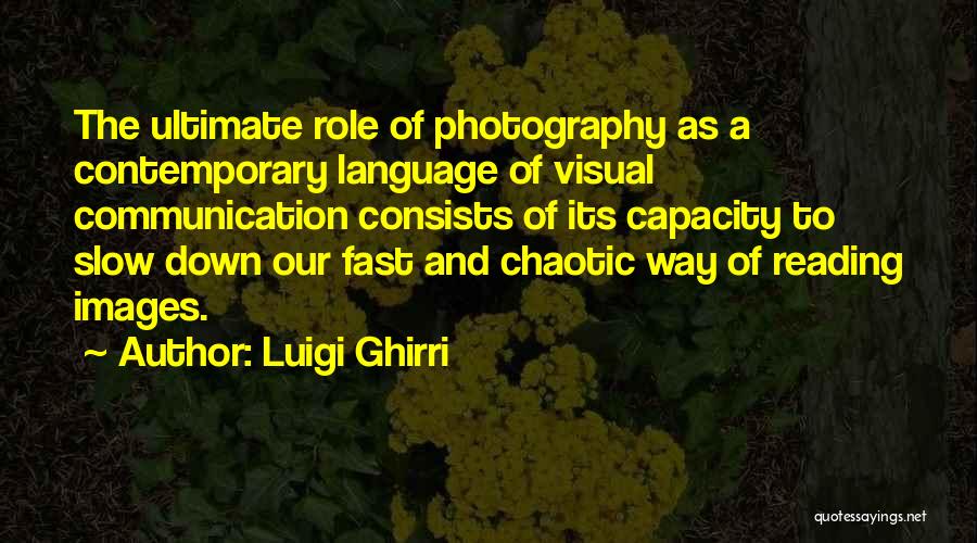 Luigi Ghirri Quotes: The Ultimate Role Of Photography As A Contemporary Language Of Visual Communication Consists Of Its Capacity To Slow Down Our