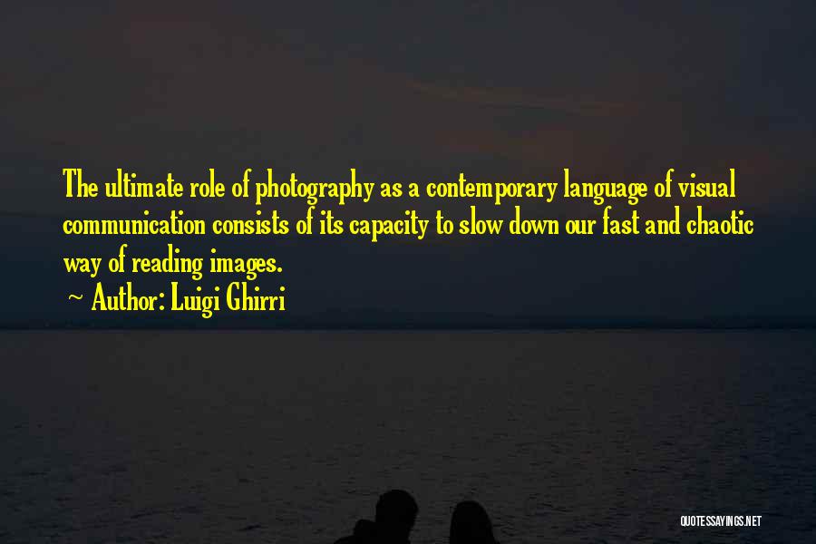 Luigi Ghirri Quotes: The Ultimate Role Of Photography As A Contemporary Language Of Visual Communication Consists Of Its Capacity To Slow Down Our