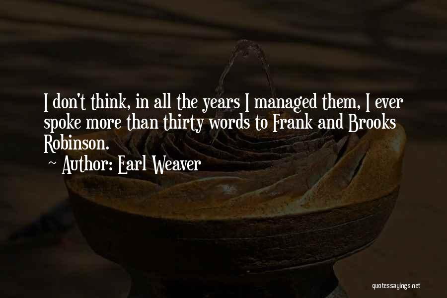 Earl Weaver Quotes: I Don't Think, In All The Years I Managed Them, I Ever Spoke More Than Thirty Words To Frank And