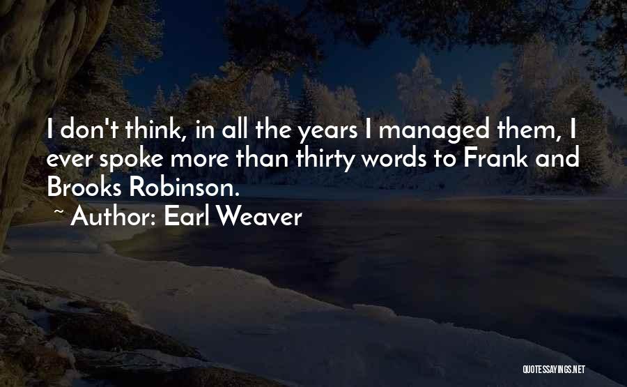 Earl Weaver Quotes: I Don't Think, In All The Years I Managed Them, I Ever Spoke More Than Thirty Words To Frank And