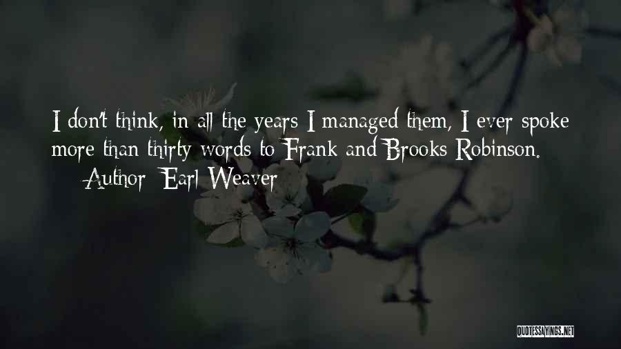 Earl Weaver Quotes: I Don't Think, In All The Years I Managed Them, I Ever Spoke More Than Thirty Words To Frank And