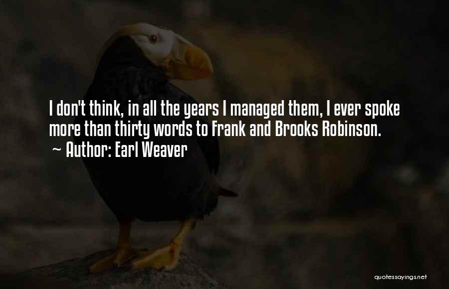 Earl Weaver Quotes: I Don't Think, In All The Years I Managed Them, I Ever Spoke More Than Thirty Words To Frank And