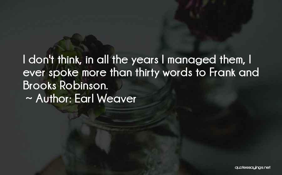 Earl Weaver Quotes: I Don't Think, In All The Years I Managed Them, I Ever Spoke More Than Thirty Words To Frank And