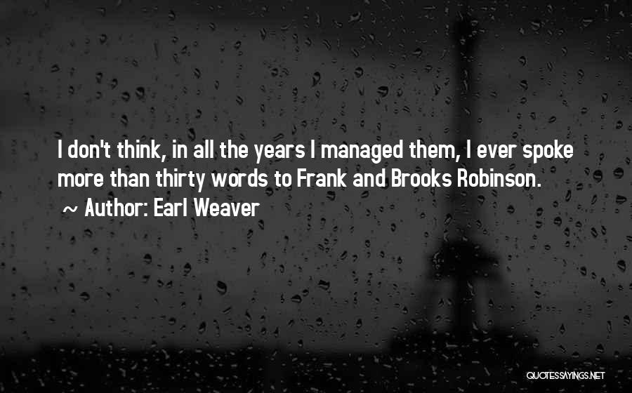 Earl Weaver Quotes: I Don't Think, In All The Years I Managed Them, I Ever Spoke More Than Thirty Words To Frank And