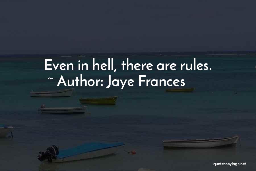 Jaye Frances Quotes: Even In Hell, There Are Rules.