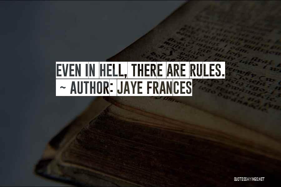 Jaye Frances Quotes: Even In Hell, There Are Rules.