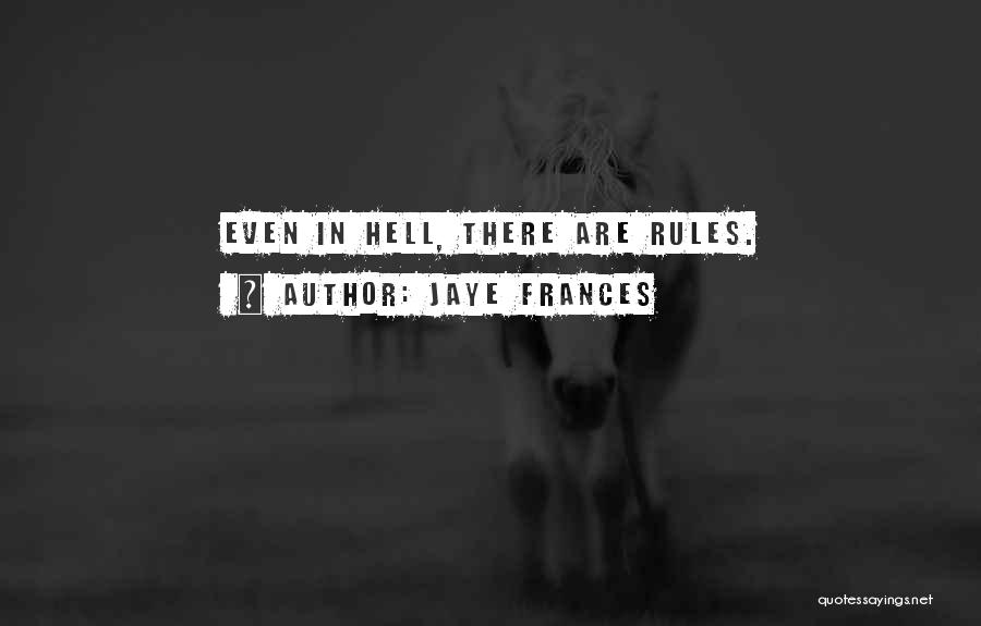 Jaye Frances Quotes: Even In Hell, There Are Rules.