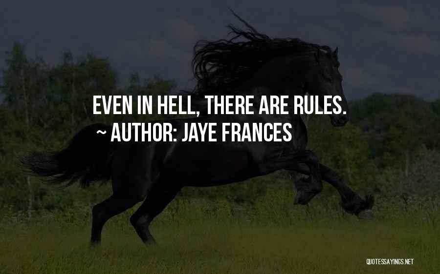 Jaye Frances Quotes: Even In Hell, There Are Rules.