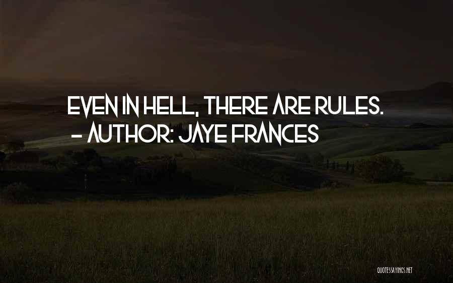 Jaye Frances Quotes: Even In Hell, There Are Rules.