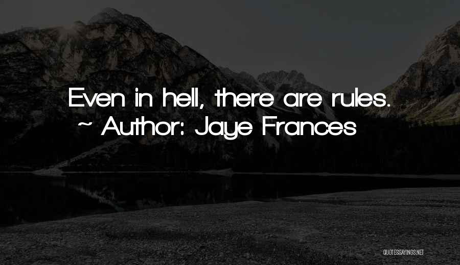 Jaye Frances Quotes: Even In Hell, There Are Rules.