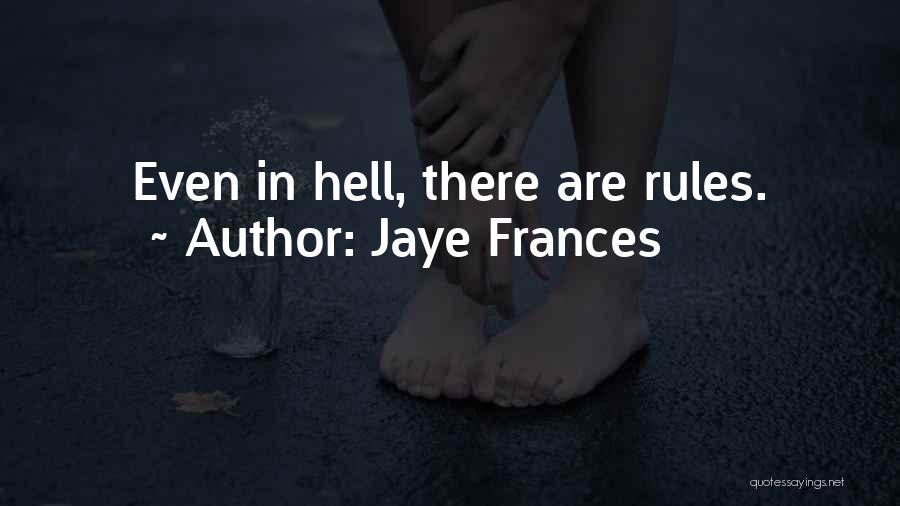Jaye Frances Quotes: Even In Hell, There Are Rules.