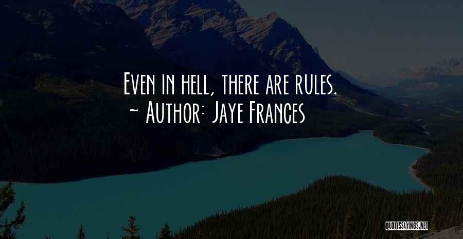 Jaye Frances Quotes: Even In Hell, There Are Rules.