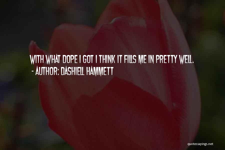 Dashiell Hammett Quotes: With What Dope I Got I Think It Fills Me In Pretty Well.