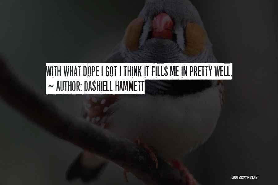 Dashiell Hammett Quotes: With What Dope I Got I Think It Fills Me In Pretty Well.