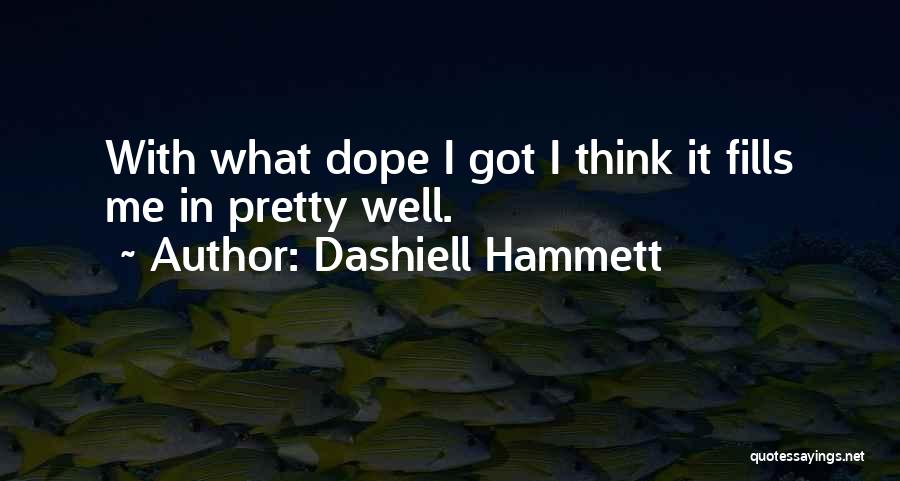 Dashiell Hammett Quotes: With What Dope I Got I Think It Fills Me In Pretty Well.