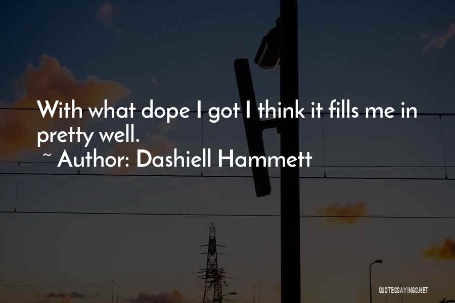 Dashiell Hammett Quotes: With What Dope I Got I Think It Fills Me In Pretty Well.