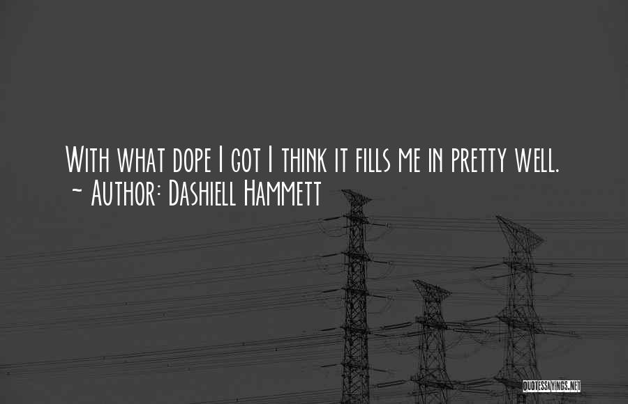 Dashiell Hammett Quotes: With What Dope I Got I Think It Fills Me In Pretty Well.