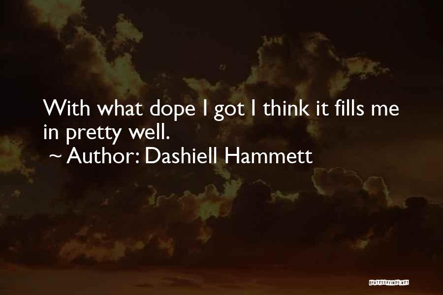 Dashiell Hammett Quotes: With What Dope I Got I Think It Fills Me In Pretty Well.