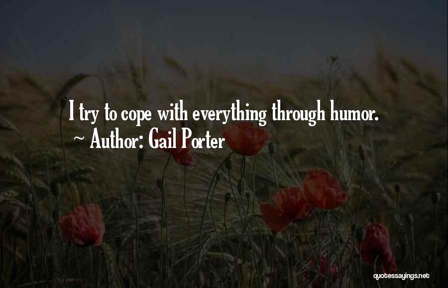 Gail Porter Quotes: I Try To Cope With Everything Through Humor.