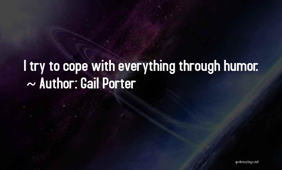 Gail Porter Quotes: I Try To Cope With Everything Through Humor.