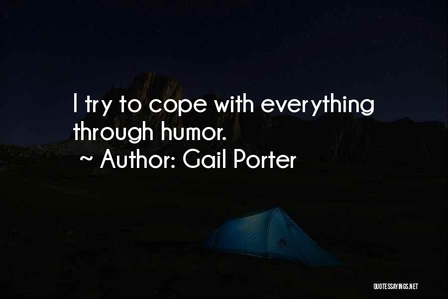 Gail Porter Quotes: I Try To Cope With Everything Through Humor.