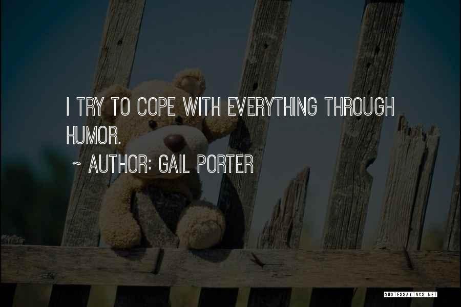 Gail Porter Quotes: I Try To Cope With Everything Through Humor.