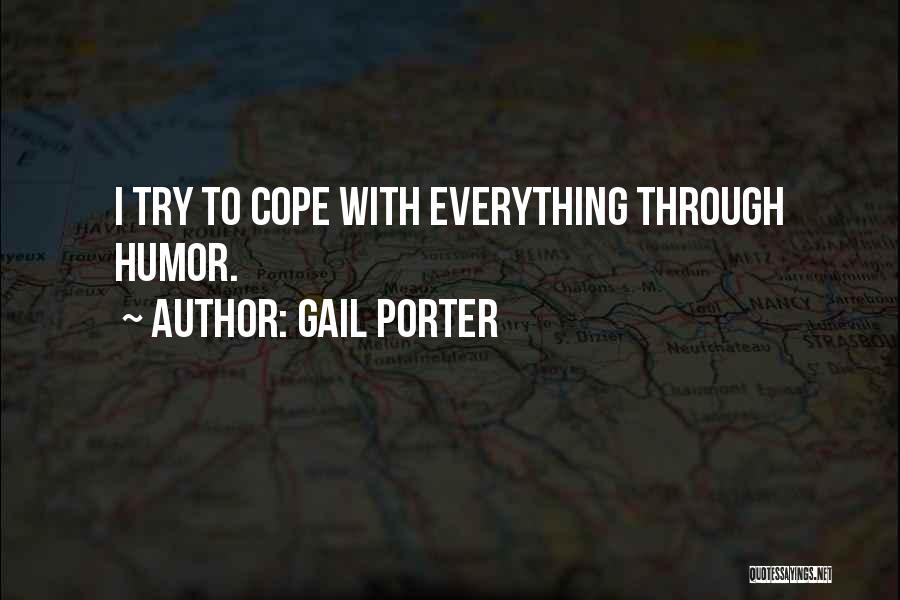 Gail Porter Quotes: I Try To Cope With Everything Through Humor.