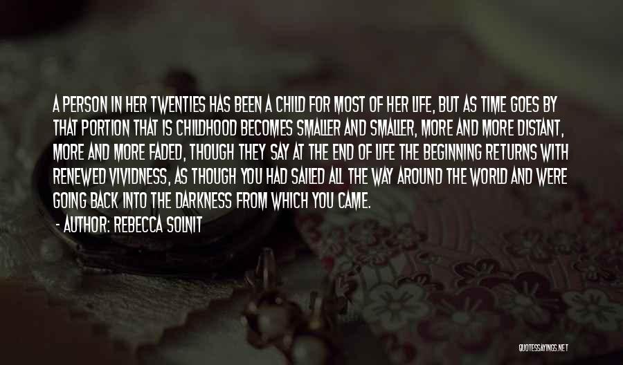 Rebecca Solnit Quotes: A Person In Her Twenties Has Been A Child For Most Of Her Life, But As Time Goes By That