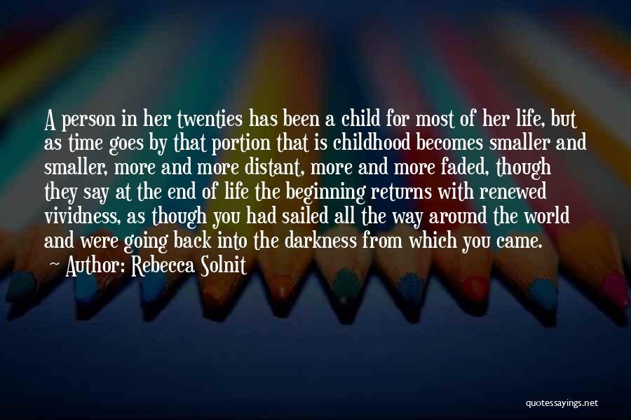 Rebecca Solnit Quotes: A Person In Her Twenties Has Been A Child For Most Of Her Life, But As Time Goes By That