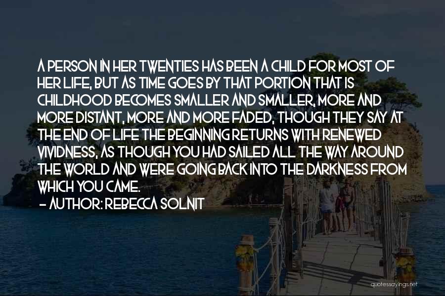 Rebecca Solnit Quotes: A Person In Her Twenties Has Been A Child For Most Of Her Life, But As Time Goes By That