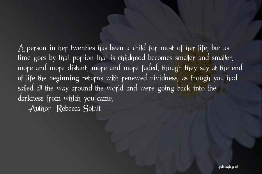 Rebecca Solnit Quotes: A Person In Her Twenties Has Been A Child For Most Of Her Life, But As Time Goes By That