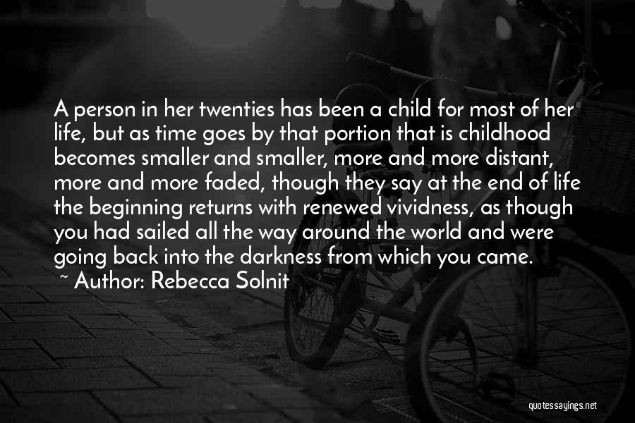 Rebecca Solnit Quotes: A Person In Her Twenties Has Been A Child For Most Of Her Life, But As Time Goes By That