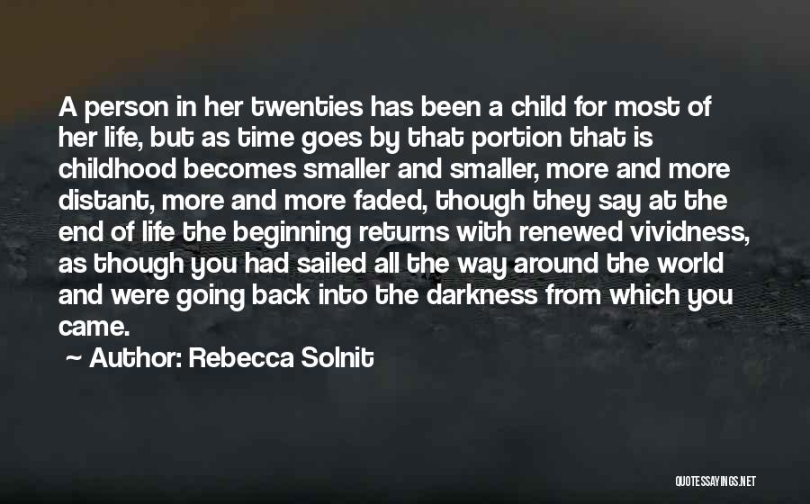 Rebecca Solnit Quotes: A Person In Her Twenties Has Been A Child For Most Of Her Life, But As Time Goes By That