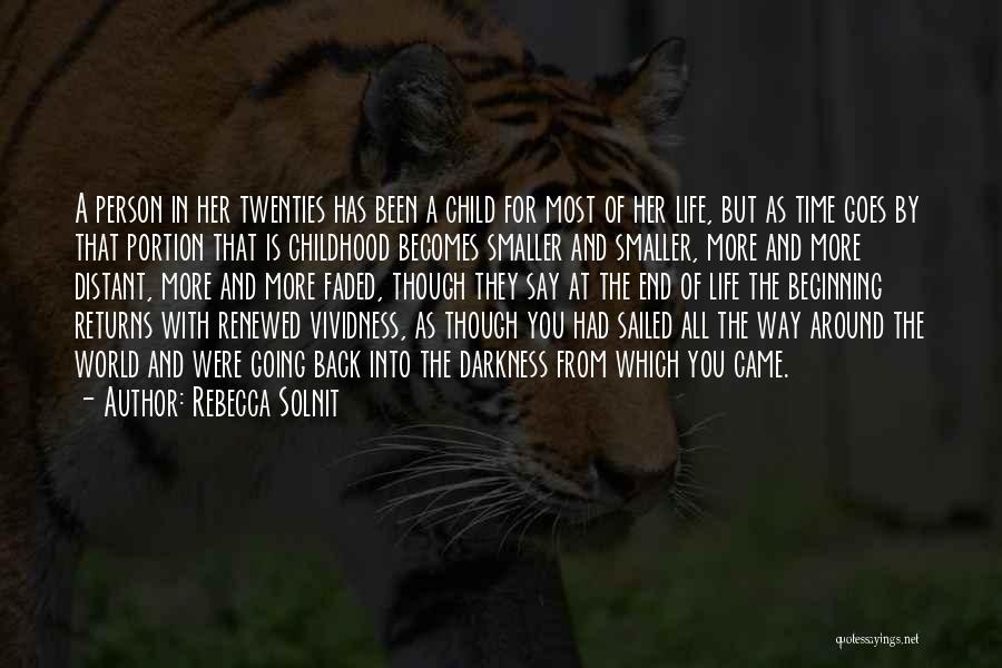 Rebecca Solnit Quotes: A Person In Her Twenties Has Been A Child For Most Of Her Life, But As Time Goes By That