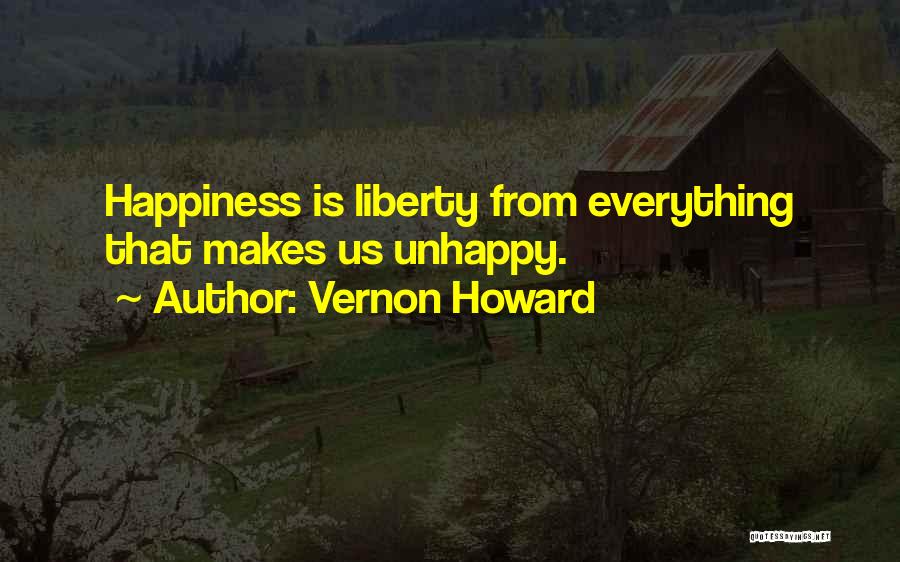 Vernon Howard Quotes: Happiness Is Liberty From Everything That Makes Us Unhappy.