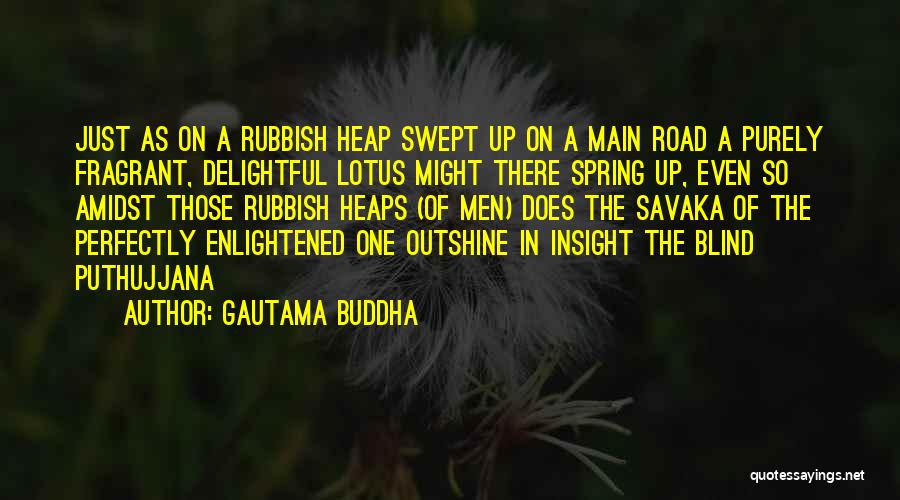 Gautama Buddha Quotes: Just As On A Rubbish Heap Swept Up On A Main Road A Purely Fragrant, Delightful Lotus Might There Spring