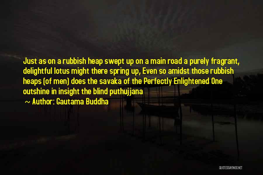 Gautama Buddha Quotes: Just As On A Rubbish Heap Swept Up On A Main Road A Purely Fragrant, Delightful Lotus Might There Spring