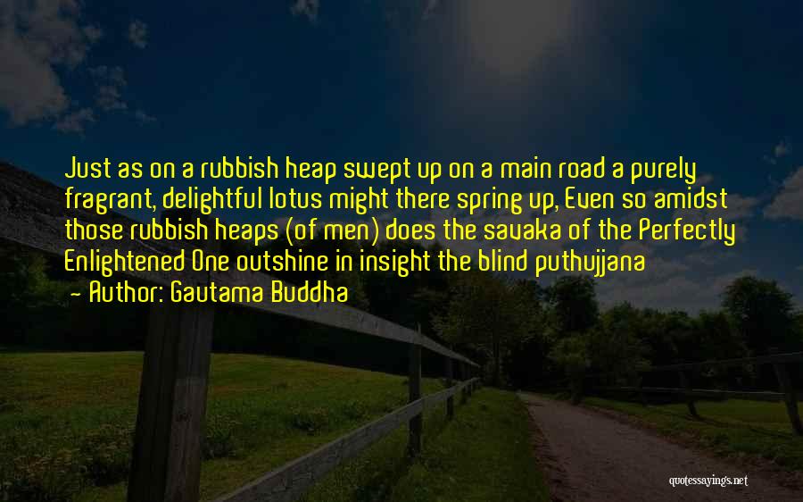 Gautama Buddha Quotes: Just As On A Rubbish Heap Swept Up On A Main Road A Purely Fragrant, Delightful Lotus Might There Spring