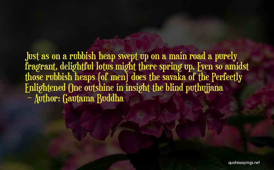 Gautama Buddha Quotes: Just As On A Rubbish Heap Swept Up On A Main Road A Purely Fragrant, Delightful Lotus Might There Spring