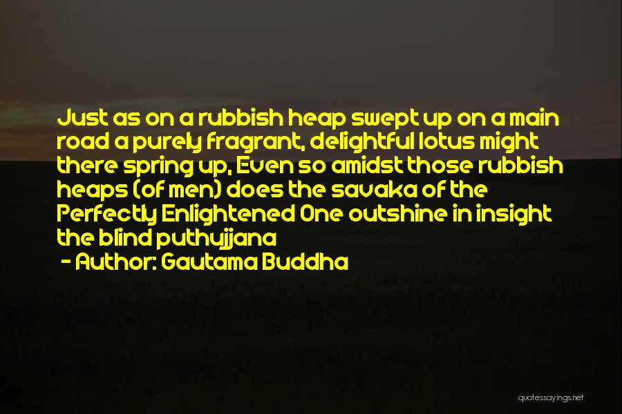 Gautama Buddha Quotes: Just As On A Rubbish Heap Swept Up On A Main Road A Purely Fragrant, Delightful Lotus Might There Spring