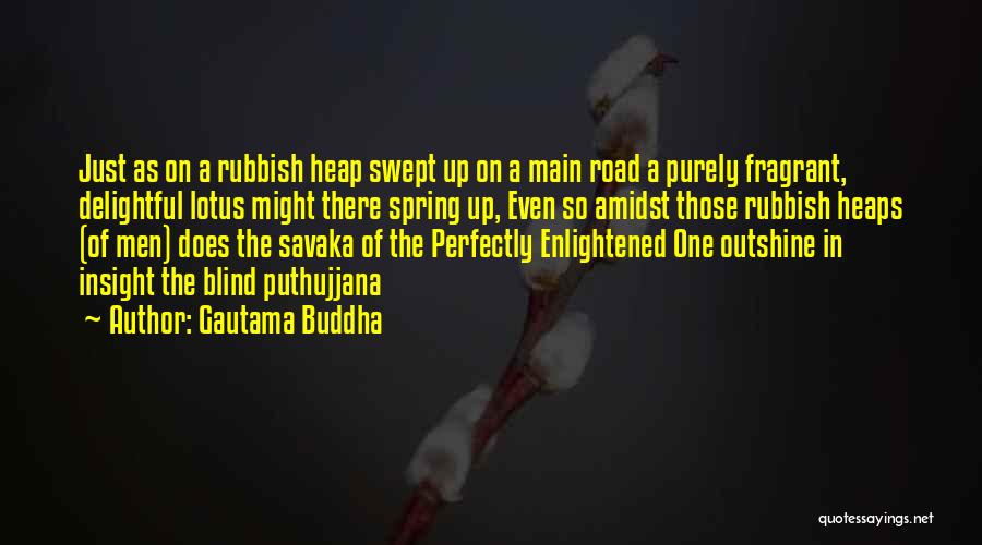 Gautama Buddha Quotes: Just As On A Rubbish Heap Swept Up On A Main Road A Purely Fragrant, Delightful Lotus Might There Spring
