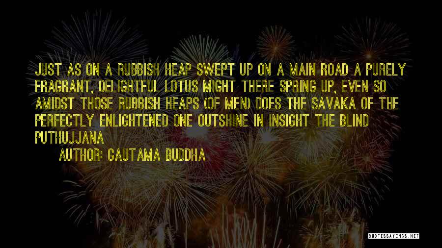 Gautama Buddha Quotes: Just As On A Rubbish Heap Swept Up On A Main Road A Purely Fragrant, Delightful Lotus Might There Spring