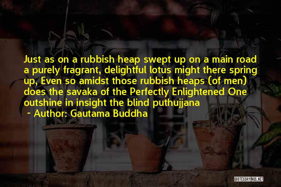 Gautama Buddha Quotes: Just As On A Rubbish Heap Swept Up On A Main Road A Purely Fragrant, Delightful Lotus Might There Spring